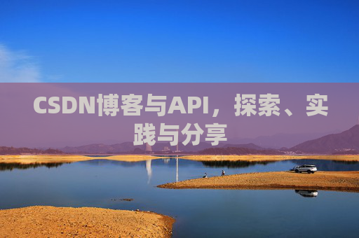CSDN博客与API，探索、实践与分享